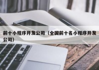 前十小程序开发公司（全国前十名小程序开发公司）