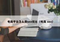 电商平台怎么做seo优化（电商 seo）